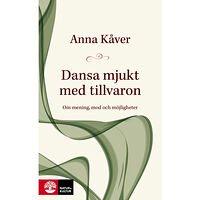 Anna Kåver Dansa mjukt med tillvaron : om mening, mod och möjligheter (inbunden)