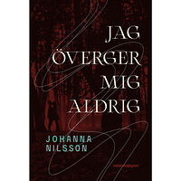 Johanna Nilsson Jag överger mig aldrig (inbunden)