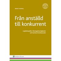 Bengt Domeij Från anställd till konkurrent : lojalitetsplikt, företagshemligheter och konkurrensklausuler (häftad)