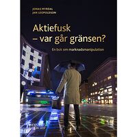 Jan Leopoldson Aktiefusk - var går gränsen?  : En bok om marknadsmanipulation (häftad)
