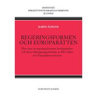 Karin Åhman Regeringsformen och europarätten : hur vissa av regeringsformens bestämmelser och deras tillämpning påverkas av EU-rätte...