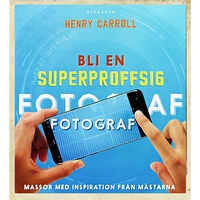 Henry Carroll Bli en superproffsig fotograf (inbunden)