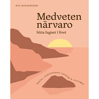 Eva Gussarsson Medveten närvaro : hitta lugnet i livet (inbunden)