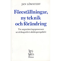 Jan Löwstedt Föreställningar, ny teknik och förändring - Tre organiseringsprocesser ur e (häftad)