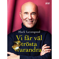 Mark Levengood Vi får väl trösta varandra (inbunden)