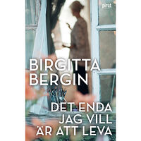 Birgitta Bergin Det enda jag vill är att leva (inbunden)