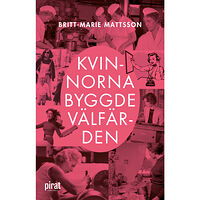 Britt-Marie Mattsson Kvinnorna byggde välfärden (pocket)