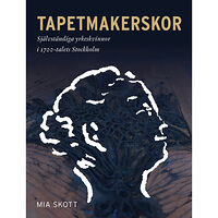 Mia Skott Tapetmakerskor : självständiga yrkeskvinnor i 1700-talets Stockholm (bok, danskt band)