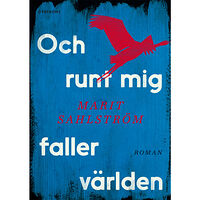 Marit Sahlström Och runt mig faller världen (inbunden)