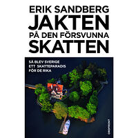 Erik Sandberg Jakten på den försvunna skatten : så blev Sverige ett skatteparadis för de rika (inbunden)