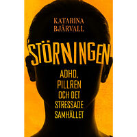 Katarina Bjärvall Störningen : Adhd, pillren och det stressade samhället (inbunden)
