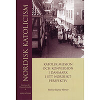 Yvonne Maria Werner Nordisk katolicism : Katolsk mission och konversion i Danmark i ett nordiskt perspektiv (inbunden)