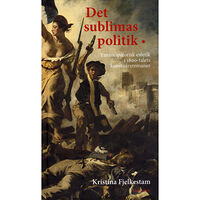 Kristina Fjelkestam Det sublimas politik : emancipatorisk estetik i 1800-talets konstnärsromaner (inbunden)