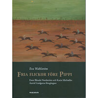 Eva Wahlström Fria flickor före Pippi : Ester Blenda Nordström och Karin Michaëlis : Astrid Lindgrens föregångare (bok, danskt band)