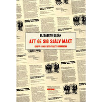 Elisabeth Elgán Att ge sig själv makt : Grupp 8 och 1970-talets feminism (bok, flexband)