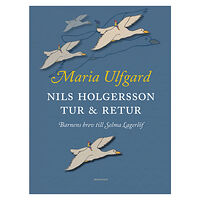 Maria Ulfgard Nils Holgersson tur & retur : barnens brev till Selma Lagerlöf (inbunden)