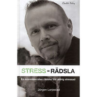 Jörgen Lerjestad Stress = Rädsla : för dig som vill veta hur du blir av med din stress eller vill minska stressen hos din organisation (i...