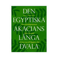 Nordiska Museets Förlag Den egyptiska akacians långa dvala : om vetenskapsmannen Oskar Sandahl och hans resa till Egypten 1856 (inbunden)