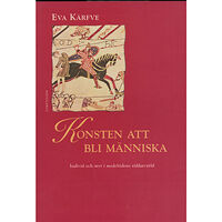 Eva Kärfve Konsten att bli människa : individ och myt i medeltidens riddarvärld (inbunden)