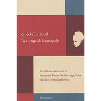 Rebecka Lettevall En europeisk kosmopolit : en idéhistorisk studie av Immanuel Kants Om den e (häftad)