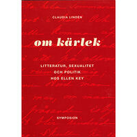 Claudia Lindén Om kärlek : litteratur, sexualitet och politik hos Ellen Key (häftad)