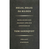 Tom Sandqvist Helig, Helig är bilden : Kring bilder och helighet, död och uppståndelse (häftad)