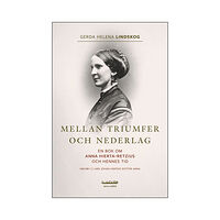 Gerda Helena Lindskog Mellan triumfer och nederlag : en bok om Anna Hierta-Retzius och hennes tid. Volym 1, Lars Johan Hiertas dotter Anna (bo...