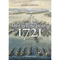 Alexej Smirnov Den gyllene freden 1721 : stormaktens undergång (inbunden)