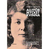 Carlsson Alltför mycket kvinna : en biografi om Else Kleen och den nya kvinnan som samhällsförbättrande journalist (inbunden)