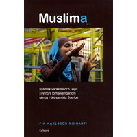 Pia Karlsson Minganti Muslima : islamisk väckelse och unga kvinnors förhandlingar om genus i det samtida Sverige (häftad)