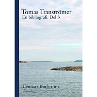 Lennart Karlström Tomas Tranströmer : en bibliografi. Del 3 (inbunden)