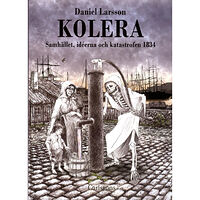 Daniel Larsson Kolera : samhället, idéerna och katastrofen 1834 (inbunden)