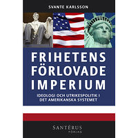 Svante Karlsson Frihetens förlovade imperium : ideologi och utrikespolitik i det amerikanska systemet (häftad)