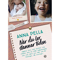 Anna Pella När du ler stannar tiden : dagbok till min dotter som föddes med en svår hjärnskada och som lärt oss vad som är viktigt....