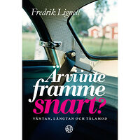 Fredrik Lignell Är vi inte framme snart? : väntan, längtan och tålamod (inbunden)