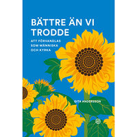 Gita Andersson Bättre än vi trodde : att förvandlas som människa och kyrka (bok, kartonnage)