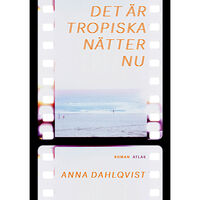 Anna Dahlqvist Det är tropiska nätter nu (inbunden)