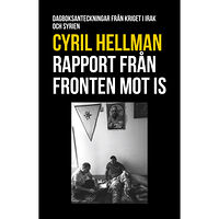 Cyril Hellman Rapport från fronten mot IS : dagboksanteckningar från kriget i Irak och Syrien (bok, kartonnage)