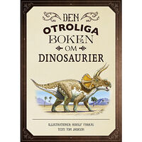 Tom Jackson Den otroliga boken om dinosaurier (inbunden)