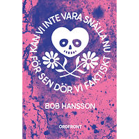 Bob Hansson Kan vi inte vara snälla nu för sen dör vi faktiskt (inbunden)