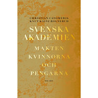 Christian Catomeris Svenska Akademien : Makten, kvinnorna och pengarna (inbunden)