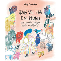 Kitty Crowther Jag vill ha en hund : det spelar ingen roll vilken! (inbunden)