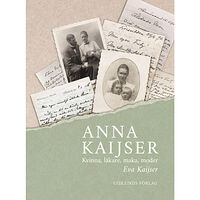 Eva Kaijser Anna Kaijser : kvinna, läkare, maka, moder (inbunden)