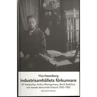Ylva Hasselberg Industrisamhällets förkunnare : Eli Heckscher, Arthur Montgomery, Bertil Boëthius och svensk ekonomisk historia (inbunde...
