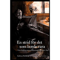 Andreas Hedberg En strid för det som borde vara : Viktor Rydberg som moderniseringskritiker 1891-1895 (inbunden)