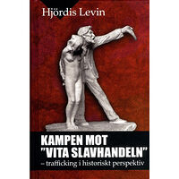 Hjördis Levin Kampen mot vita slavhandeln : trafficking i historiskt perspektiv (inbunden)