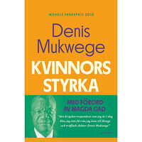 Denis Mukwege Kvinnors styrka : vad jag lärt mig av kampen på det sexuella våldets frontlinje (inbunden)
