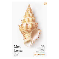 Kate Murphy Men, lyssnar du? : vad vi vinner på att verkligen höra varandra (inbunden)