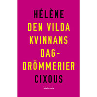 Hélène Cixous Den vilda kvinnans dagdrömmerier (häftad)