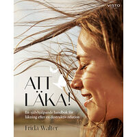 Frida Walter Att läka! : en självhjälpande handbok för läkning efter en destruktiv relation (inbunden)